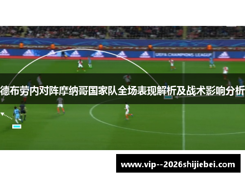 德布劳内对阵摩纳哥国家队全场表现解析及战术影响分析